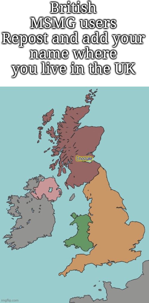 -emosnake | British MSMG users
Repost and add your name where you live in the UK; Emosnake | image tagged in britain without labels | made w/ Imgflip meme maker