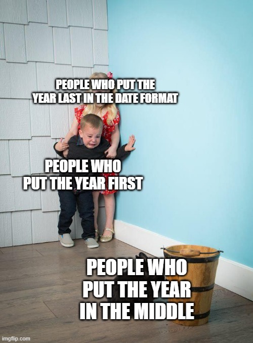 If you put them in the middle, please stay at least 100km away from me | PEOPLE WHO PUT THE YEAR LAST IN THE DATE FORMAT; PEOPLE WHO PUT THE YEAR FIRST; PEOPLE WHO PUT THE YEAR IN THE MIDDLE | image tagged in kids afraid of rabbit,new year,date,year,memes | made w/ Imgflip meme maker