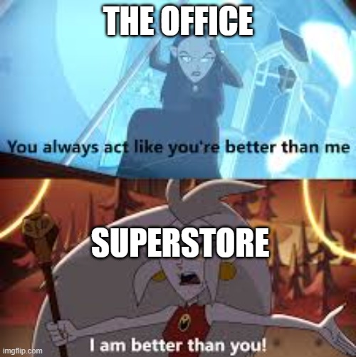 Meme | THE OFFICE; SUPERSTORE | image tagged in i am better than you the owl house | made w/ Imgflip meme maker