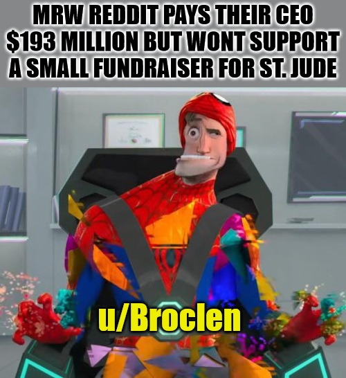 "It is hard for a rich man to enter into the kingdom of heaven" | MRW REDDIT PAYS THEIR CEO $193 MILLION BUT WONT SUPPORT A SMALL FUNDRAISER FOR ST. JUDE; u/Broclen | image tagged in spiderman glitch,dank,christian,memes,r/dankchristianmemes,dank charity alliance | made w/ Imgflip meme maker