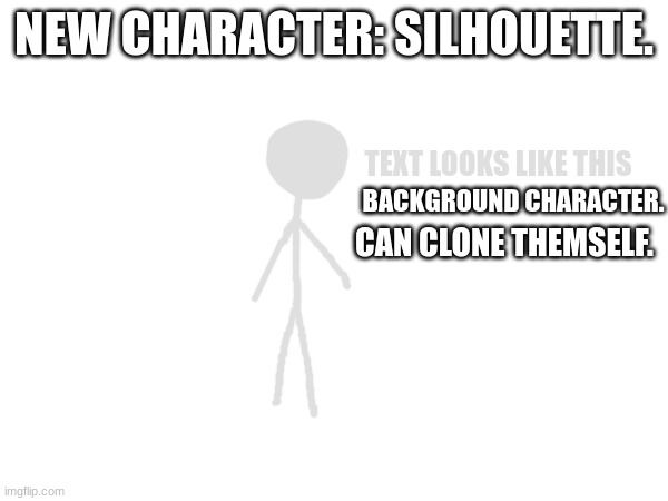 This is for background characters lol | NEW CHARACTER: SILHOUETTE. TEXT LOOKS LIKE THIS; BACKGROUND CHARACTER. CAN CLONE THEMSELF. | made w/ Imgflip meme maker