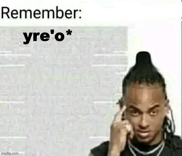 hi chat | yre'o* | image tagged in remember | made w/ Imgflip meme maker
