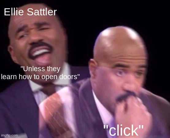 uh-oh | Ellie Sattler; "Unless they learn how to open doors"; "click" | image tagged in steve harvey laughing serious | made w/ Imgflip meme maker