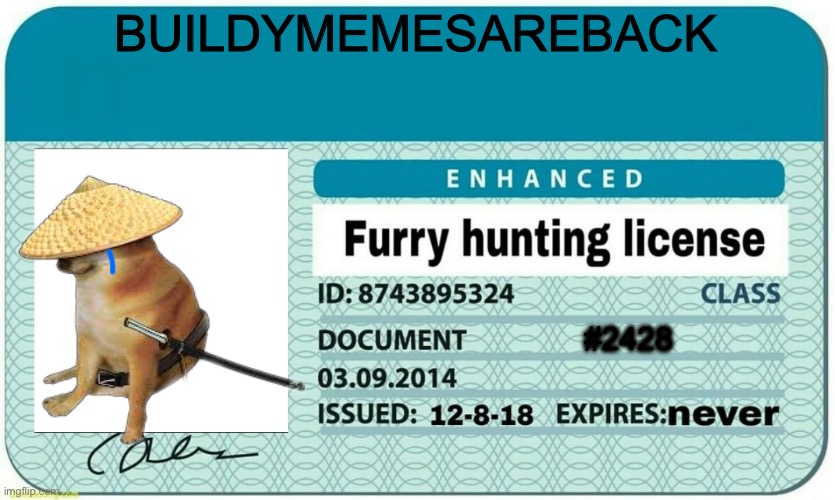 furry hunting license | BUILDYMEMESAREBACK #2428 | image tagged in furry hunting license | made w/ Imgflip meme maker