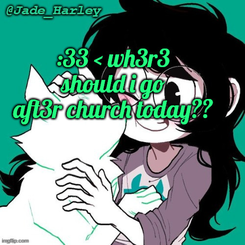 jade temp thx ms lalonde | :33 < wh3r3 should i go aft3r church today?? | image tagged in jade temp thx ms lalonde | made w/ Imgflip meme maker