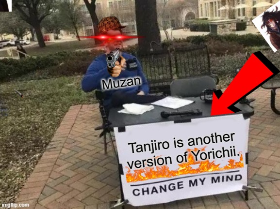 Change My Mind Meme | Muzan; Tanjiro is another version of Yorichii. | image tagged in memes,change my mind | made w/ Imgflip meme maker