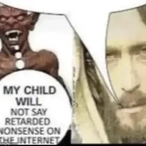 my child will not say retarded nonsense | image tagged in my child will not say retarded nonsense | made w/ Imgflip meme maker