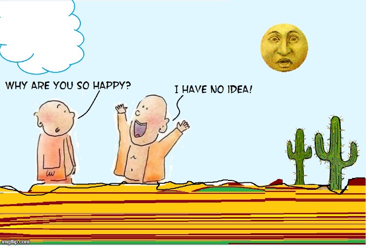 Being an idiot has its advantages | image tagged in happiness,vince vance,desert,cartoon,comics,cactus | made w/ Imgflip meme maker