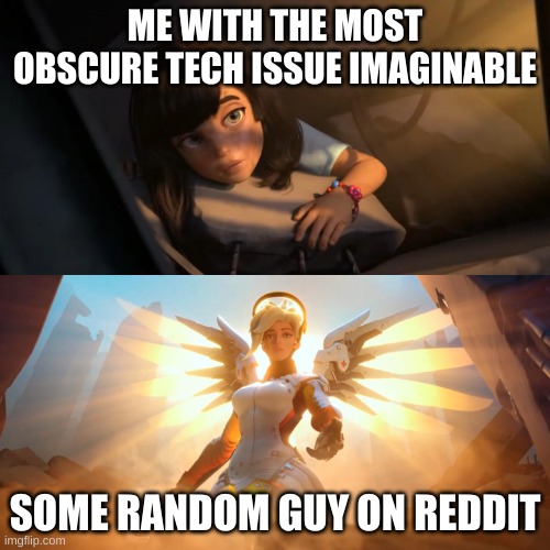 this has happened countless times | ME WITH THE MOST OBSCURE TECH ISSUE IMAGINABLE; SOME RANDOM GUY ON REDDIT | image tagged in overwatch mercy meme | made w/ Imgflip meme maker