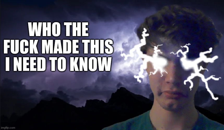 WHO THE FUCK MADE THIS I NEED TO KNOW | image tagged in low tier riplos | made w/ Imgflip meme maker