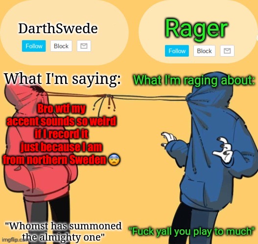 Swede x rager shared announcement temp (by Insanity.) | Bro wtf my accent sounds so weird if I record it just because I am from northern Sweden 😨 | image tagged in swede x rager shared announcement temp by insanity | made w/ Imgflip meme maker