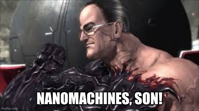 Nanomachines, Son | NANOMACHINES, SON! | image tagged in nanomachines son | made w/ Imgflip meme maker
