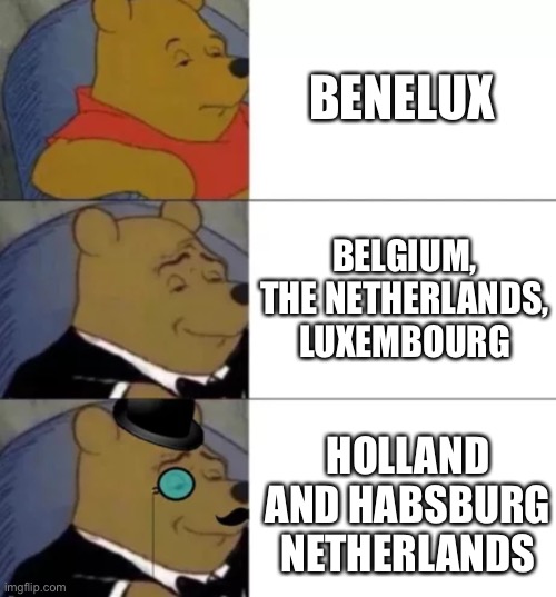 Fancy pooh | BENELUX; BELGIUM, THE NETHERLANDS, LUXEMBOURG; HOLLAND AND HABSBURG NETHERLANDS | image tagged in fancy pooh | made w/ Imgflip meme maker