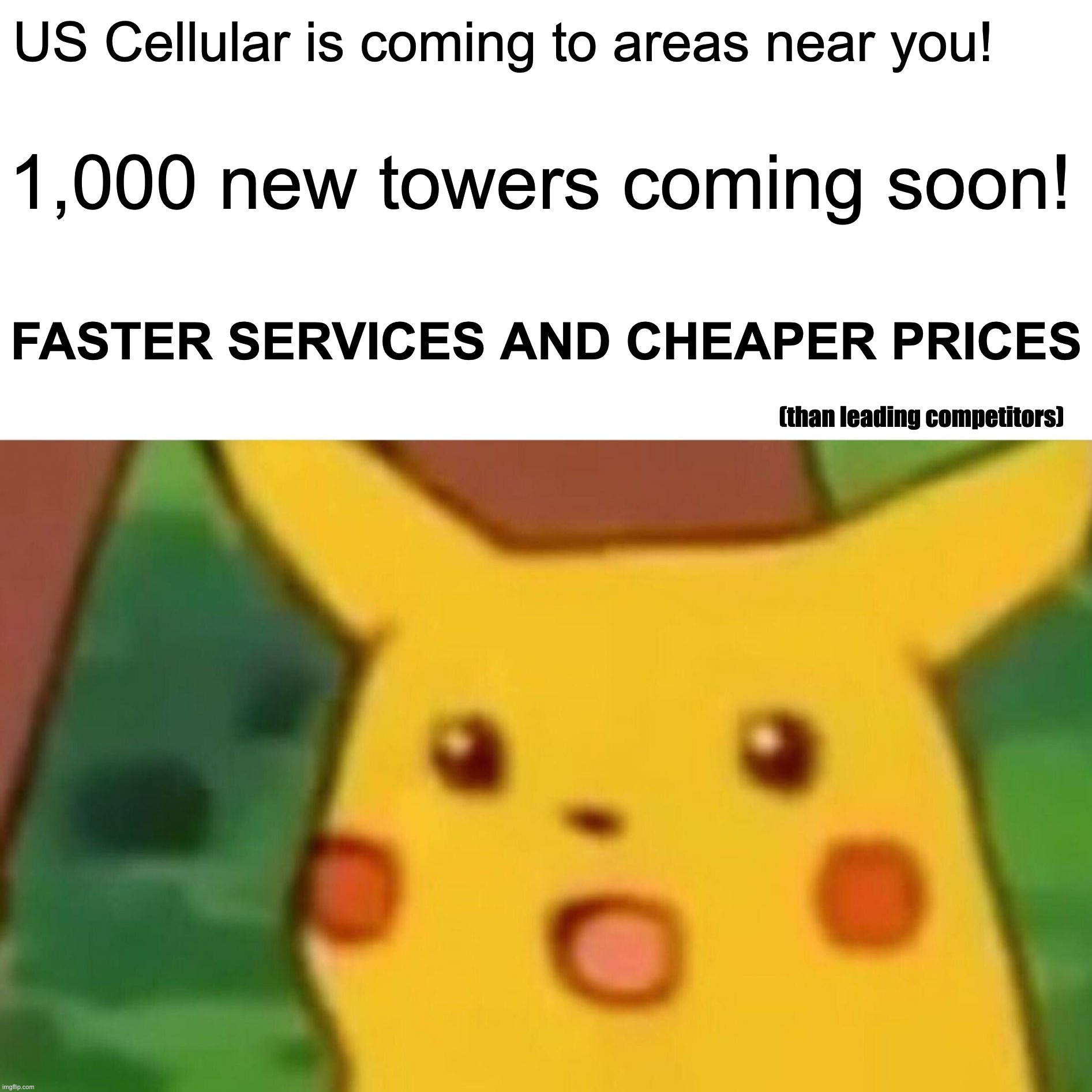 Surprised Pikachu | US Cellular is coming to areas near you! 1,000 new towers coming soon! FASTER SERVICES AND CHEAPER PRICES; (than leading competitors) | image tagged in memes,surprised pikachu | made w/ Imgflip meme maker