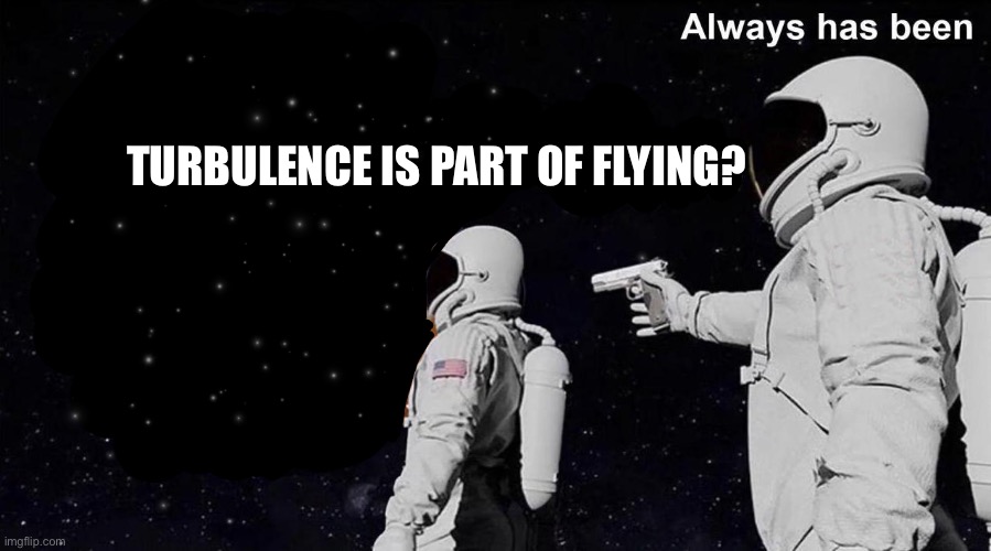 Always Has Been | TURBULENCE IS PART OF FLYING? | image tagged in always has been | made w/ Imgflip meme maker