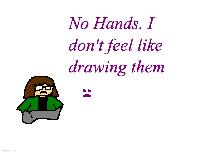 I feel unmotivated today… | image tagged in drawing | made w/ Imgflip meme maker