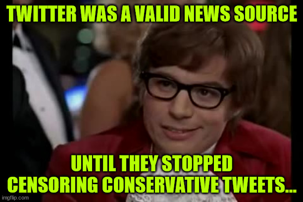 I loved it when the left mocked everyone and said if you don't like Twitter's censorship build your own. | TWITTER WAS A VALID NEWS SOURCE; UNTIL THEY STOPPED CENSORING CONSERVATIVE TWEETS... | image tagged in memes,i too like to live dangerously,why build it when you can buy it,liberal meltdown was epic | made w/ Imgflip meme maker