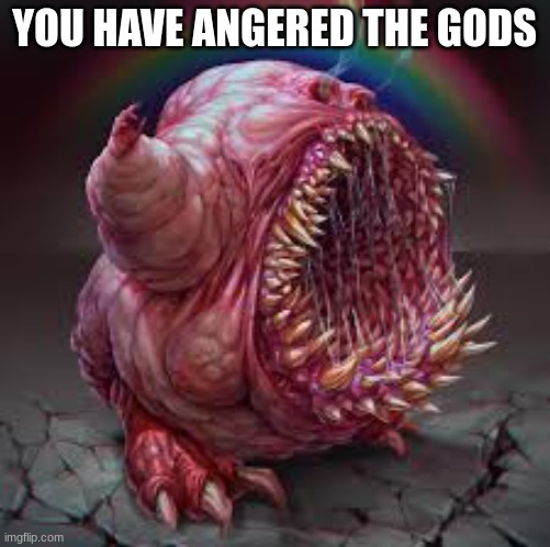 k-kirby | YOU HAVE ANGERED THE GODS | image tagged in k-kirby | made w/ Imgflip meme maker