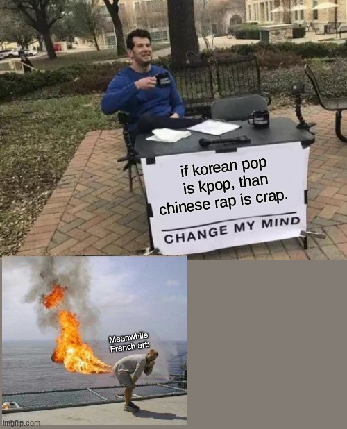 Change My Mind | if korean pop is kpop, than chinese rap is crap. | image tagged in memes,change my mind | made w/ Imgflip meme maker