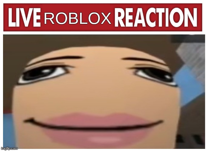 Live reaction | ROBLOX | image tagged in live reaction | made w/ Imgflip meme maker