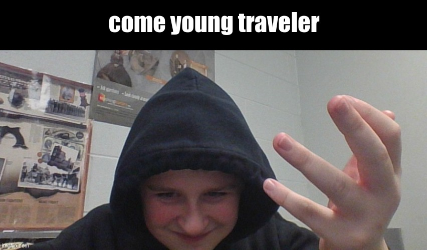 come young traveler | made w/ Imgflip meme maker