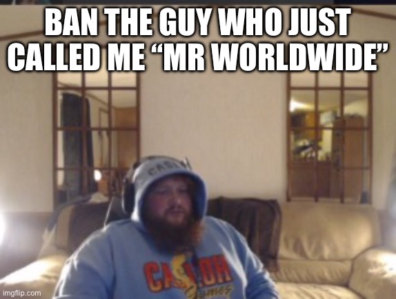 Despair caseoh | BAN THE GUY WHO JUST CALLED ME “MR WORLDWIDE” | image tagged in despair caseoh | made w/ Imgflip meme maker