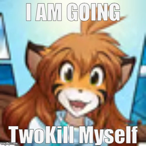 Flora : I am going, TwoKill Myself Blank Meme Template