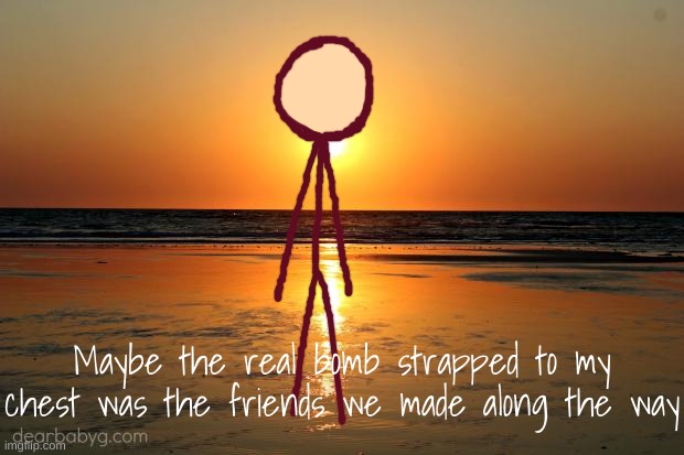 Colors | Maybe the real bomb strapped to my chest was the friends we made along the way | made w/ Imgflip meme maker