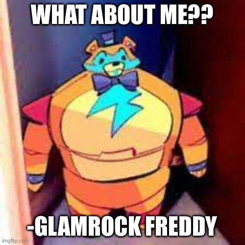 WHAT ABOUT ME?? -GLAMROCK FREDDY | made w/ Imgflip meme maker