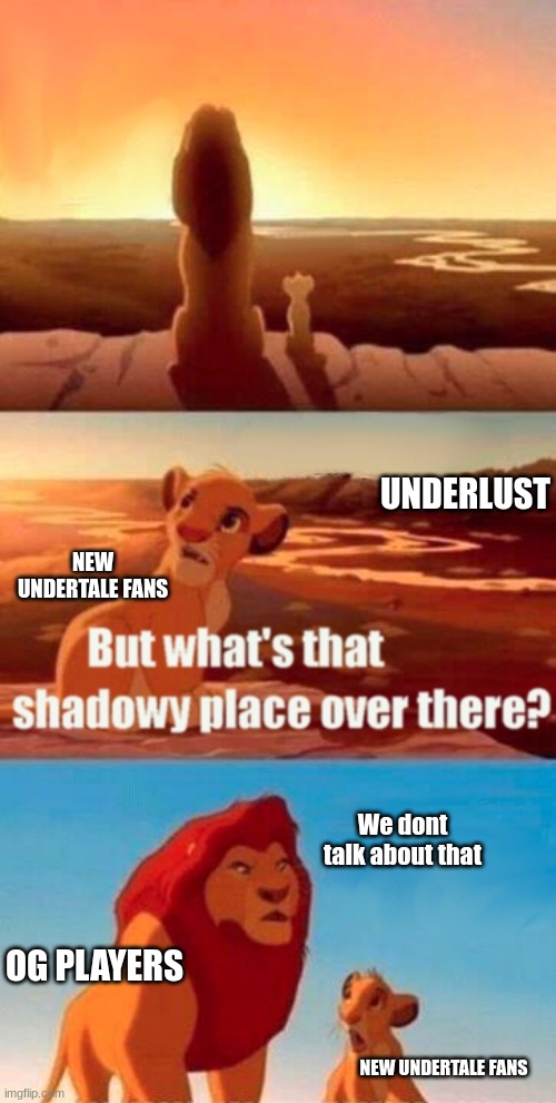 if ykyk | UNDERLUST; NEW UNDERTALE FANS; We dont talk about that; OG PLAYERS; NEW UNDERTALE FANS | image tagged in memes,simba shadowy place | made w/ Imgflip meme maker