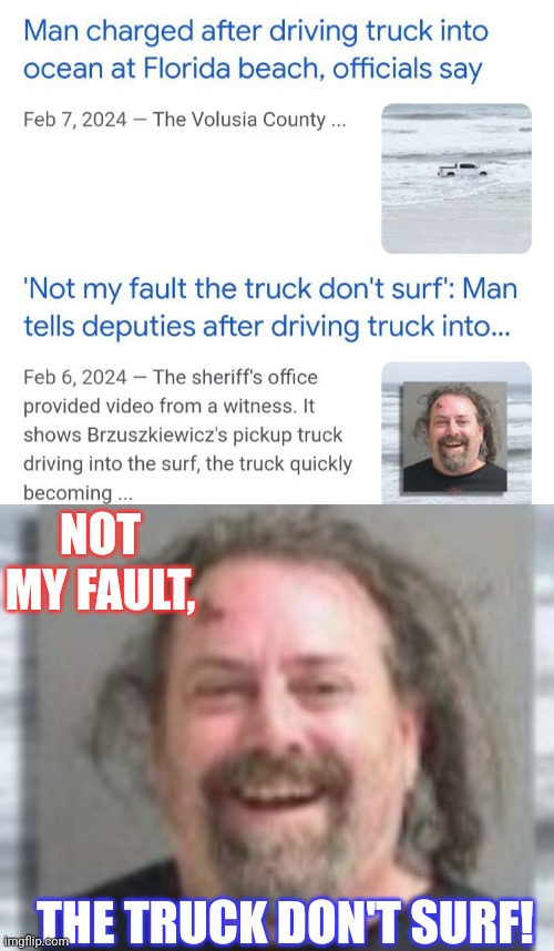 Florida man Surfs Truck | NOT MY FAULT, THE TRUCK DON'T SURF! | image tagged in funny,florida man,trucks,ocean,surfing | made w/ Imgflip meme maker