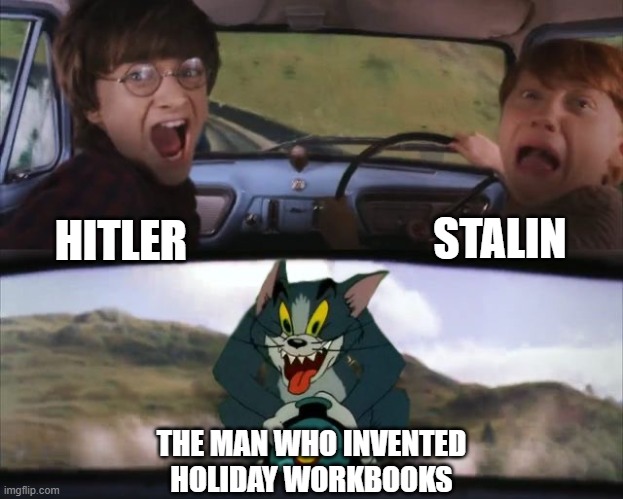 you really have to be crazy to create something like this... | STALIN; HITLER; THE MAN WHO INVENTED HOLIDAY WORKBOOKS | image tagged in tom chasing harry and ron weasly | made w/ Imgflip meme maker