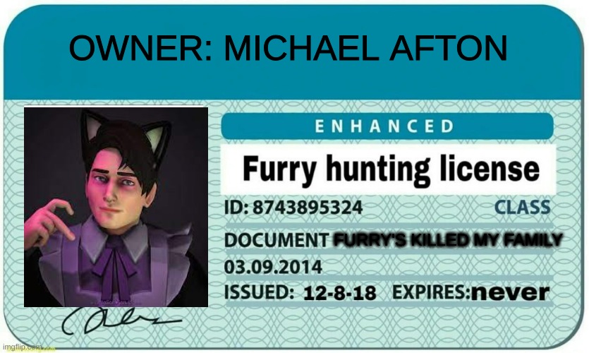 Michael Afton furry hunting license | OWNER: MICHAEL AFTON; FURRY'S KILLED MY FAMILY | image tagged in furry hunting license | made w/ Imgflip meme maker