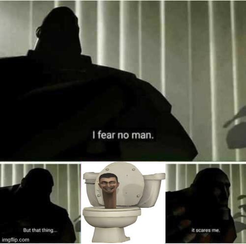 It is kinda scary | image tagged in i fear no man,skibidi toilet | made w/ Imgflip meme maker