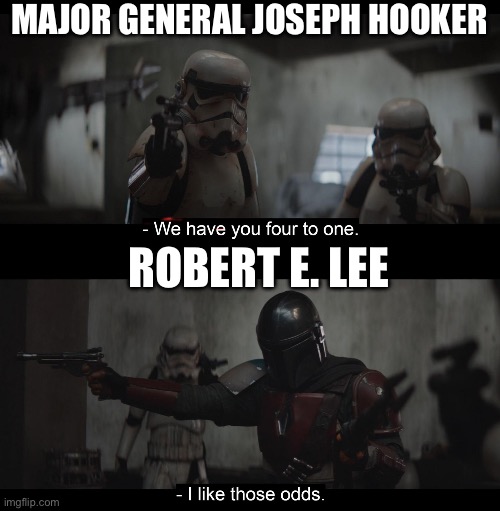 Yes because Stormtroopers definitely represent Gen. Hooker... | MAJOR GENERAL JOSEPH HOOKER; ROBERT E. LEE | image tagged in mandalorian i like those odds,civil war,history | made w/ Imgflip meme maker