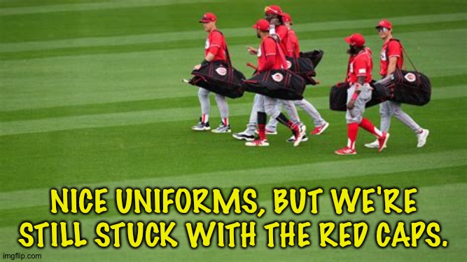 Change our nickname to the Blues | NICE UNIFORMS, BUT WE'RE STILL STUCK WITH THE RED CAPS. | image tagged in cincinnati reds | made w/ Imgflip meme maker