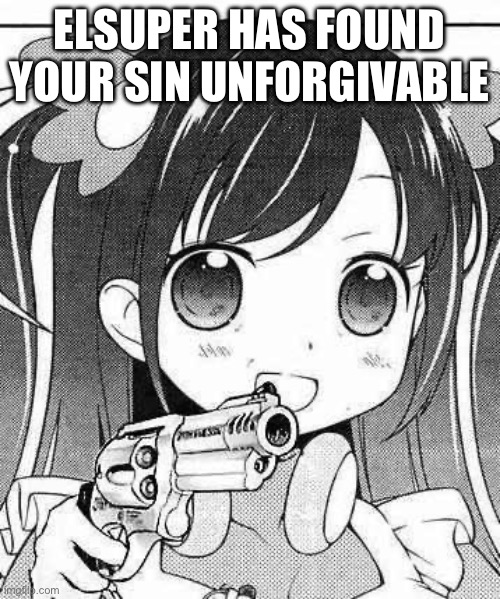 anime girl with a gun | ELSUPER HAS FOUND YOUR SIN UNFORGIVABLE | image tagged in anime girl with a gun | made w/ Imgflip meme maker