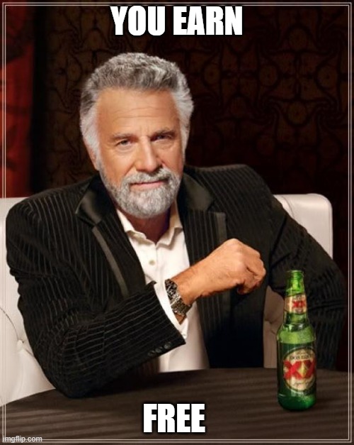 hamburger | YOU EARN; FREE | image tagged in memes,the most interesting man in the world | made w/ Imgflip meme maker