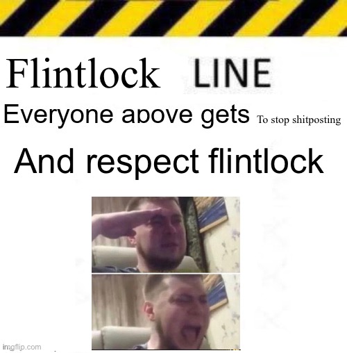 _____ line | Flintlock; To stop shitposting; And respect flintlock | image tagged in _____ line | made w/ Imgflip meme maker