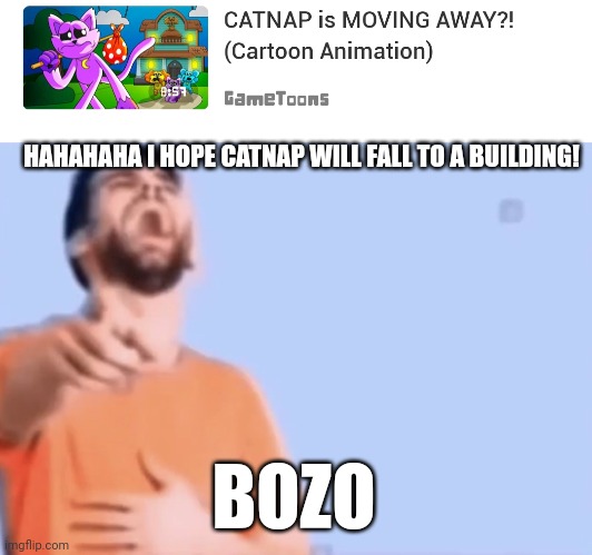 Hahaha catnap is going to fall to a building! | HAHAHAHA I HOPE CATNAP WILL FALL TO A BUILDING! BOZO | image tagged in pointing and laughing,catnap,gametoons,bozo | made w/ Imgflip meme maker