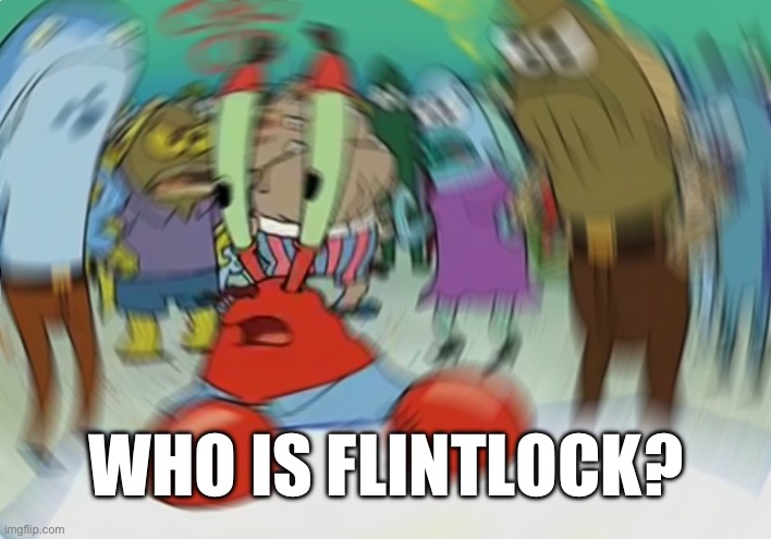 Mr Krabs Blur Meme | WHO IS FLINTLOCK? | image tagged in memes,mr krabs blur meme | made w/ Imgflip meme maker