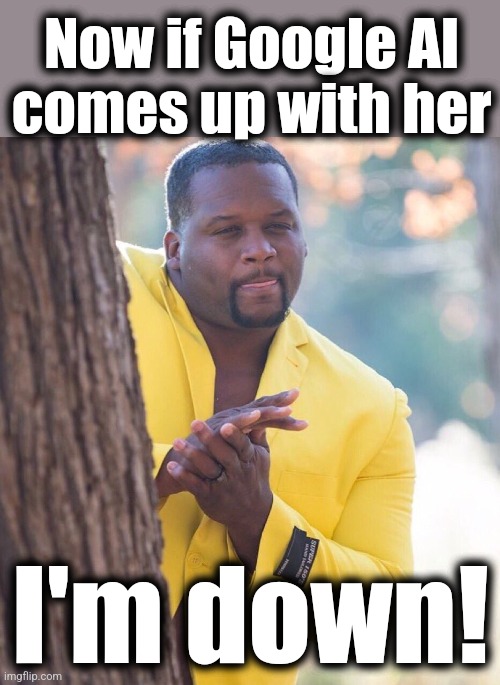 Black guy hiding behind tree | Now if Google AI
comes up with her I'm down! | image tagged in black guy hiding behind tree | made w/ Imgflip meme maker