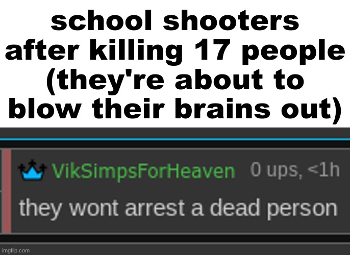 school shooters after killing 17 people (they're about to blow their brains out) | made w/ Imgflip meme maker