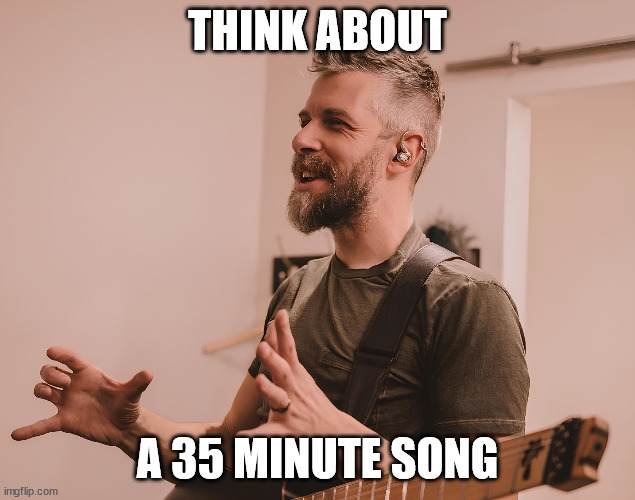 THINK ABOUT; A 35 MINUTE SONG | made w/ Imgflip meme maker