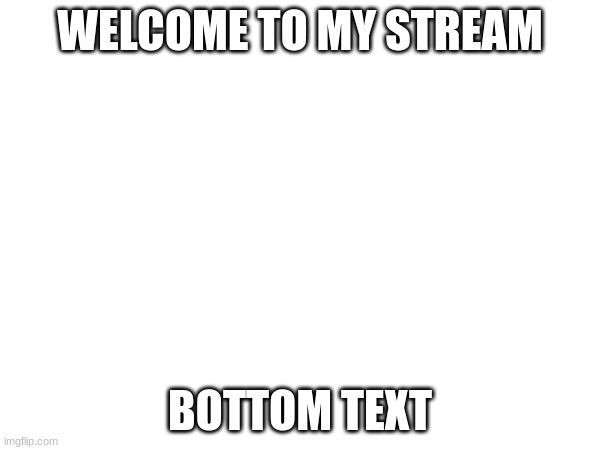Image Title | WELCOME TO MY STREAM; BOTTOM TEXT | image tagged in tag | made w/ Imgflip meme maker