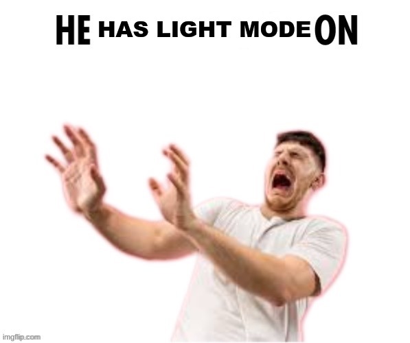 He left all caps on | HAS LIGHT MODE | image tagged in he left all caps on | made w/ Imgflip meme maker