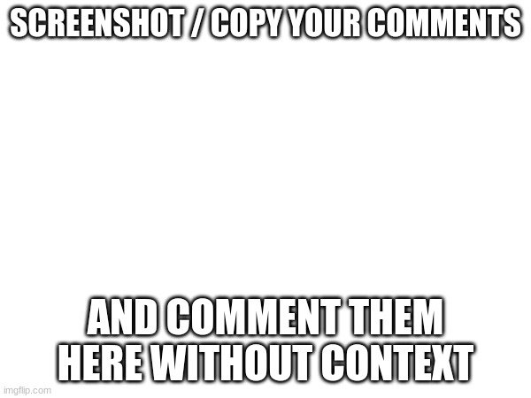 momentr | SCREENSHOT / COPY YOUR COMMENTS; AND COMMENT THEM HERE WITHOUT CONTEXT | image tagged in momentr | made w/ Imgflip meme maker