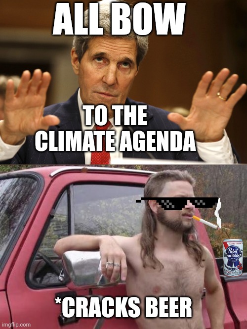 Climate scam | ALL BOW; TO THE CLIMATE AGENDA; *CRACKS BEER | image tagged in nwo,tyranny | made w/ Imgflip meme maker
