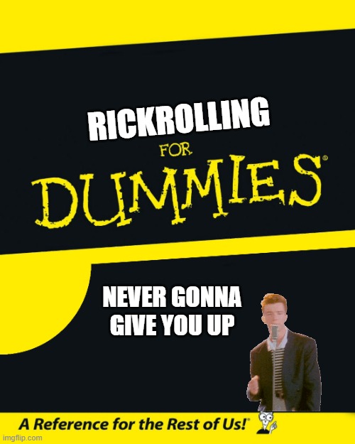 Never gonna let you down | RICKROLLING; NEVER GONNA GIVE YOU UP | image tagged in for dummies | made w/ Imgflip meme maker