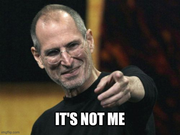 Steve Jobs Meme | IT'S NOT ME | image tagged in memes,steve jobs | made w/ Imgflip meme maker
